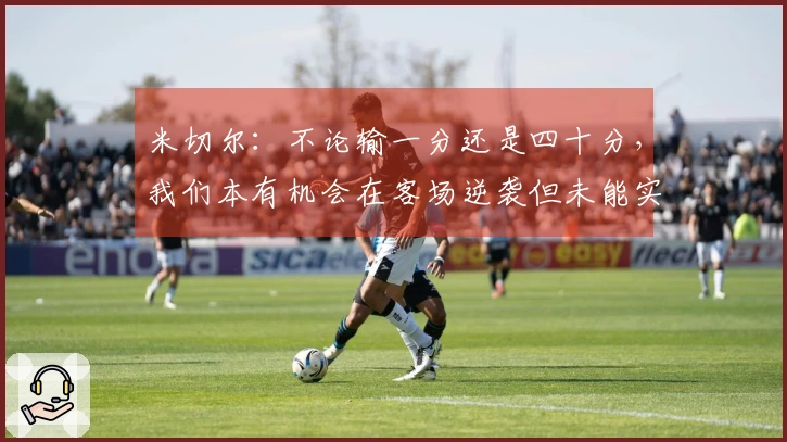 米切尔：不论输一分还是四十分，我们本有机会在客场逆袭但未能实现