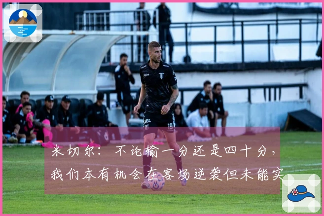 米切尔：不论输一分还是四十分，我们本有机会在客场逆袭但未能实现